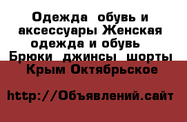 Одежда, обувь и аксессуары Женская одежда и обувь - Брюки, джинсы, шорты. Крым,Октябрьское